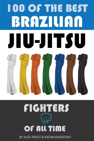 Cover of the book 100 of the Best Brazilian Jiu-Jitsu Fighters of All Time by Bakari Akil