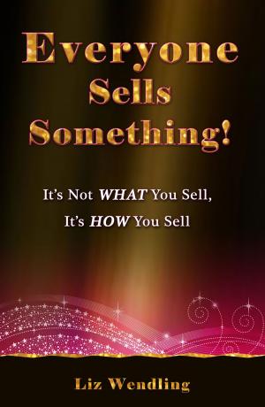 Cover of the book Everyone Sells Something! It's Not WHAT You Sell, It's HOW You Sell by Shelley F Hall