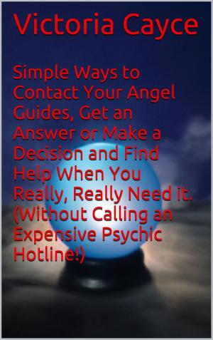 Cover of Simple Ways to Contact Your Angel Guides, Get an Answer or Make a Decision and Find Help When You Really, Really Need it. (Without Calling an Expensive Psychic Hotline!)