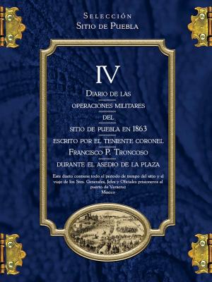 Cover of the book Diario de las operaciones militares del Sitio de Puebla en 1863 escrito por el teniente coronel Francisco P. Troncoso durante el asedio de la plaza by Andy B
