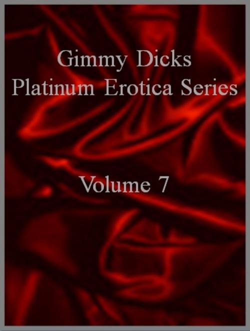 Cover of the book Gimmy Dicks Platinum Erotica Series: Volume 7 by Gimmy Dicks, J.Little