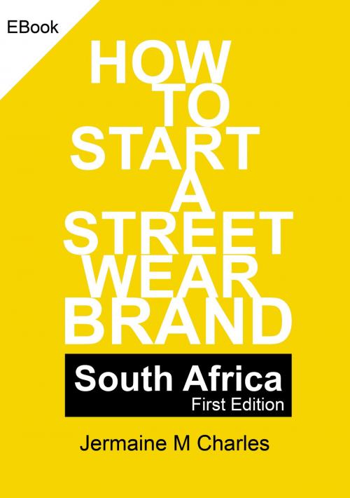 Cover of the book How To Start A Street Wear Brand - South Africa by Jermaine Charles, Jermaine  M Charles