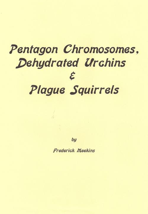 Cover of the book Pentagon Chromosomes, Dehydrated Urchins & Plague Squirrels by Frederick Meekins, Frederick Meekins
