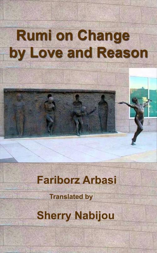 Cover of the book Rumi on Change by Love and Reason by Fariborz Arbasi, Sherry Nabijou, Fariborz Arbasi