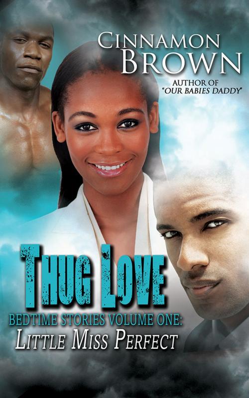 Cover of the book Thug Love Bedtime Stories Volume 1: Little Miss Perfect by Cinnamon Brown, Cinnamon Brown