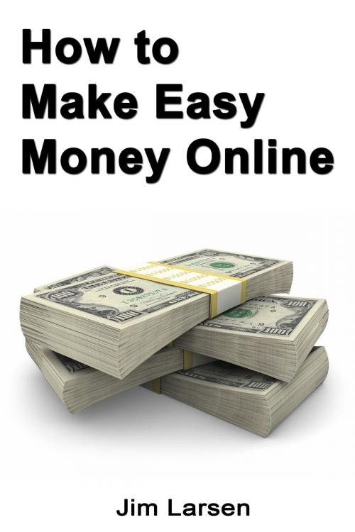 Cover of the book How to Make Easy Money Online by Jim Larsen, Jim Larsen