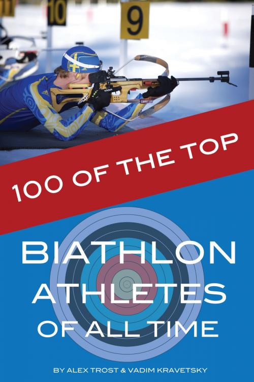 Cover of the book 100 of the Top Biathlon Athletes of All Time by alex trostanetskiy, A&V