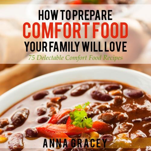 Cover of the book How To Prepare Comfort Food Your Family Will Love by Anna Gracey, Anna Gracey