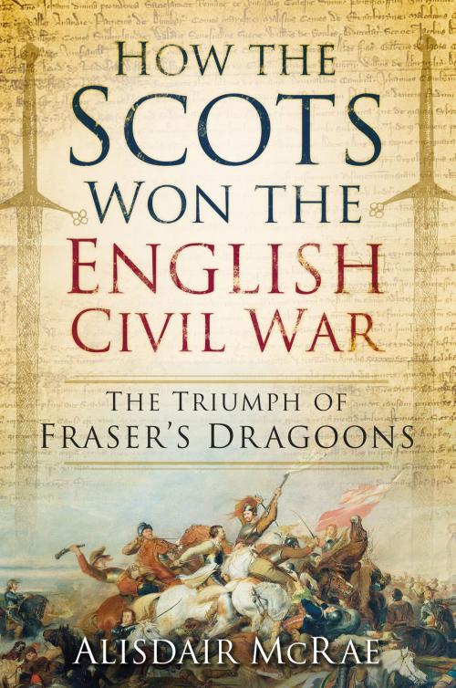 Cover of the book How the Scots Won the English Civil War by Alisdair McRae, The History Press