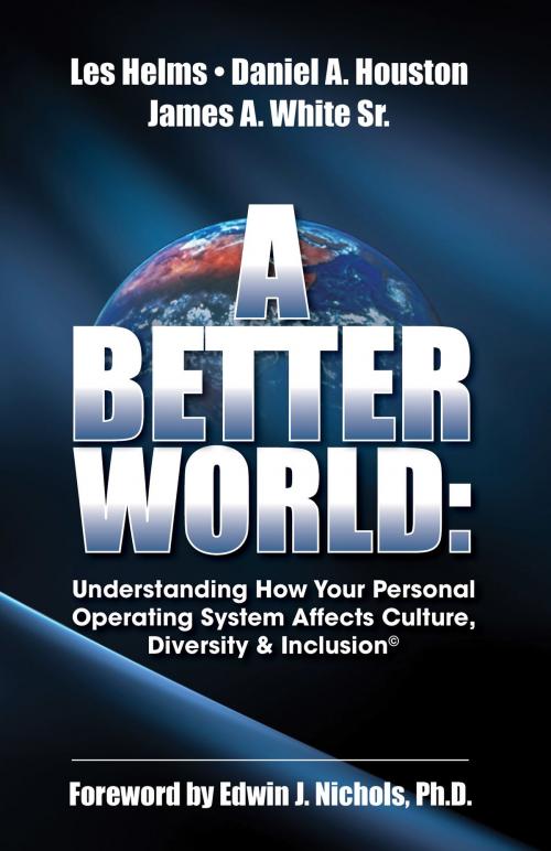 Cover of the book A Better World: Understanding How Your Personal Operating System Affects Culture, Diversity & Inclusion by Helms, Houston & White, Helms, Houston & White