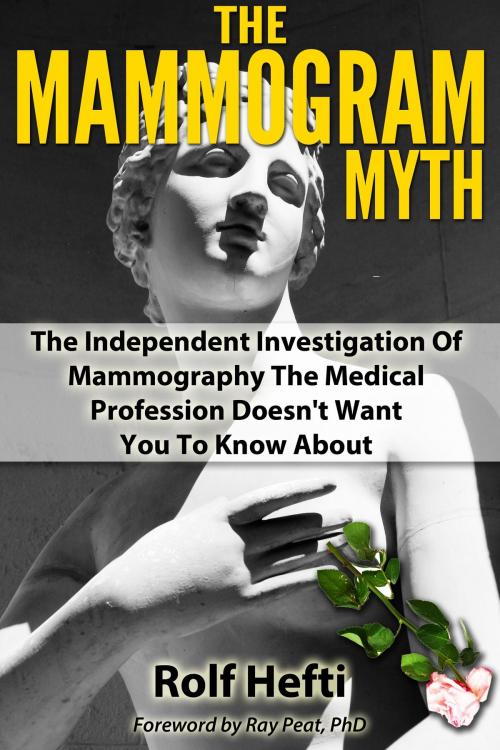 Cover of the book The Mammogram Myth: The Independent Investigation Of Mammography The Medical Profession Doesn't Want You To Know About by Rolf Hefti, Rolf Hefti