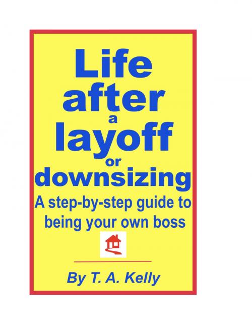 Cover of the book Life After a Layoff or Downsizing by T.A. Kelly, T.A. Kelly