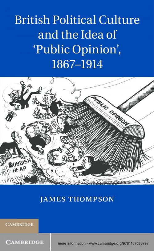 Cover of the book British Political Culture and the Idea of ‘Public Opinion', 1867–1914 by James Thompson, Cambridge University Press