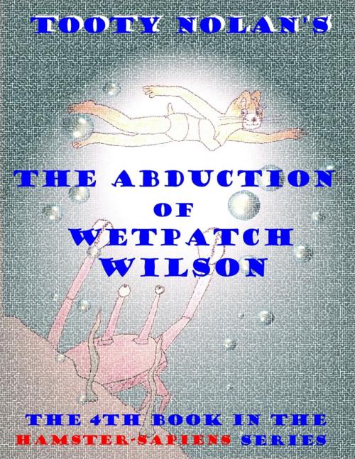 Cover of the book Tooty Nolan's The Abduction of Wetpatch Wilson by Tooty Nolan, Lulu.com