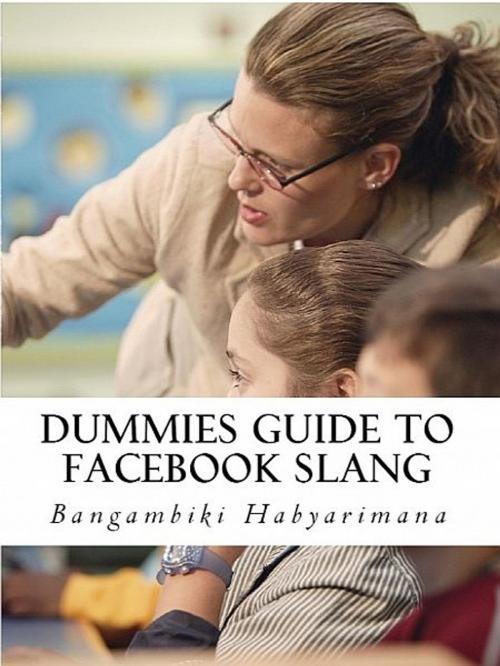 Cover of the book Dummies Guide to Facebook Slang by Bangambiki Habyarimana, Bangambiki Habyarimana