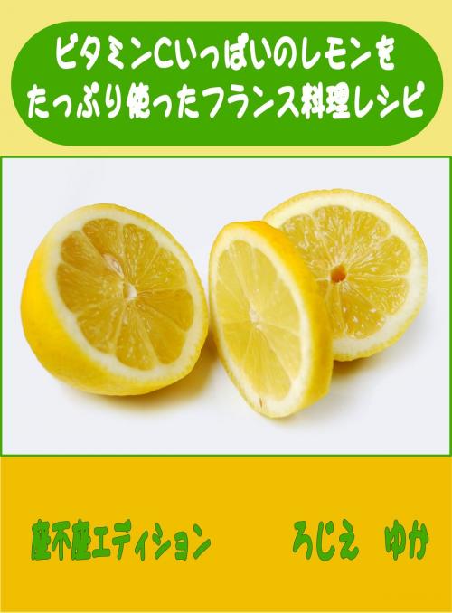 Cover of the book ビタミンいっぱいのレモンをたっぷり使ったフランス料理レシピ by ゆか ろじえ, ゆか ろじえ