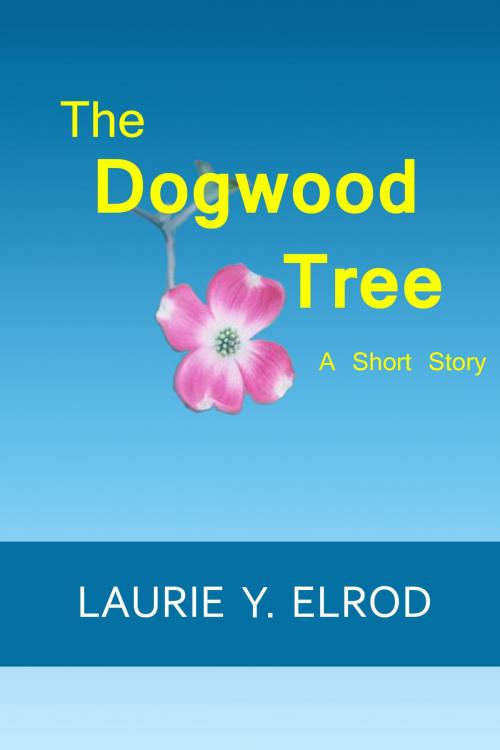 Cover of the book The Dogwood Tree by Laurie Y. Elrod, Laurie Y. Elrod