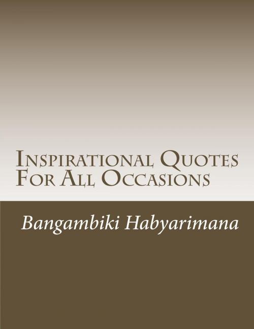 Cover of the book Inspirational Quotes For All Occasions by Bangambiki Habyarimana, Bangambiki Habyarimana