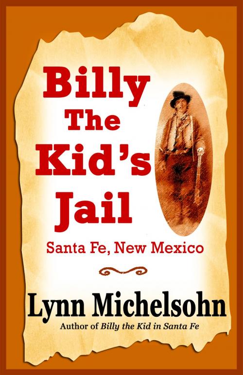 Cover of the book Billy the Kid's Jail, Santa Fe, New Mexico: A Glimpse into Wild West History on the Southwest's Frontier by Lynn Michelsohn, Lynn Michelsohn