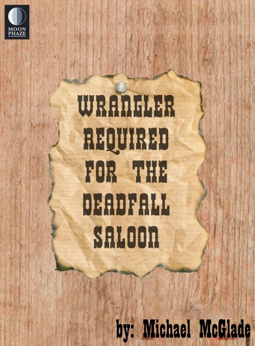 Cover of the book Wrangler Required for the Deadfall Saloon by Michael McGlade, MoonPhaze Publishing