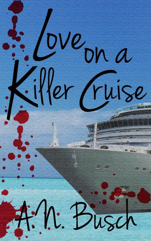 Cover of the book Love on a Killer Cruise by A. N. Busch, A. N. Busch