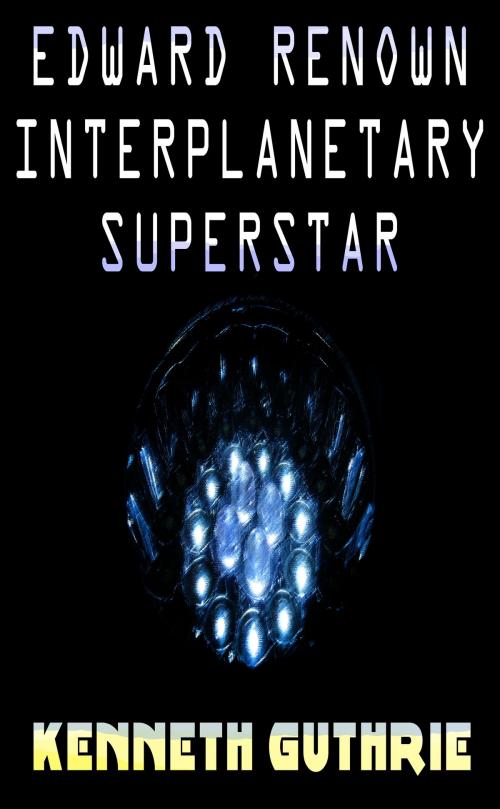 Cover of the book Edward Reknown Interplanetary Superstar by Kenneth Guthrie, Lunatic Ink Publishing