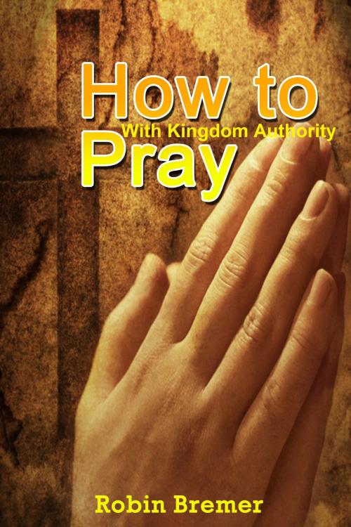 Cover of the book How to Pray by Robin Bremer, Robin Bremer