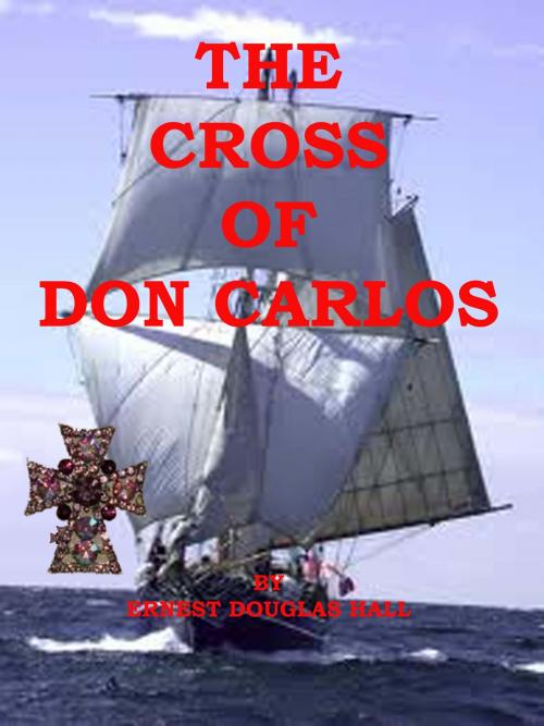 Cover of the book The Cross of Don Carlos by Ernest Douglas Hall, Ernest Douglas Hall