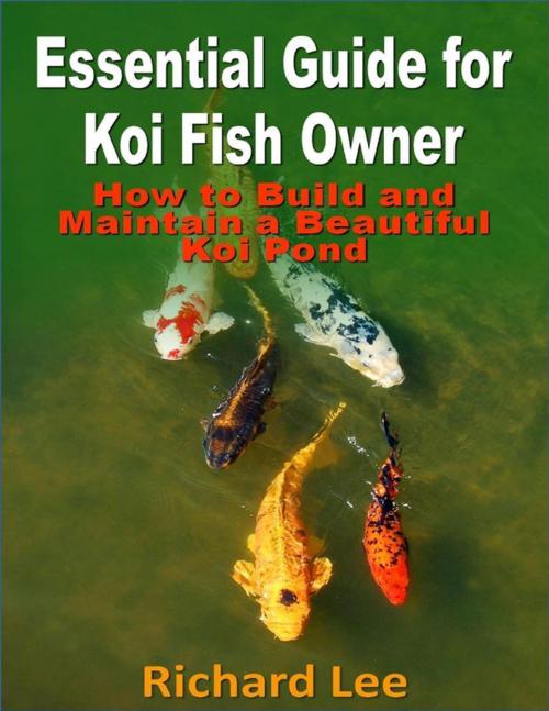 Cover of the book Essential Guide for Koi Fish Owner: How to Build and Maintain a Beautiful Koi Pond by Richard Lee, Lulu.com