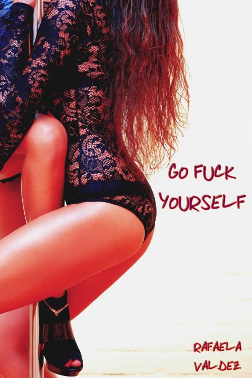 Cover of the book Go Fuck Yourself by Rafaela Valdez, Rafaela Valdez
