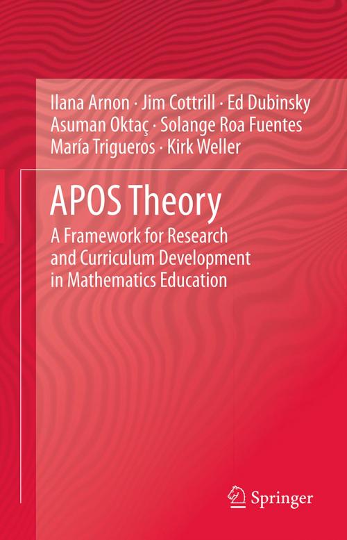 Cover of the book APOS Theory by Maria Trigueros, Ed Dubinsky, Asuman Oktaç, Solange Roa Fuentes, Ilana Arnon, Kirk Weller, Jim Cottrill, Springer New York