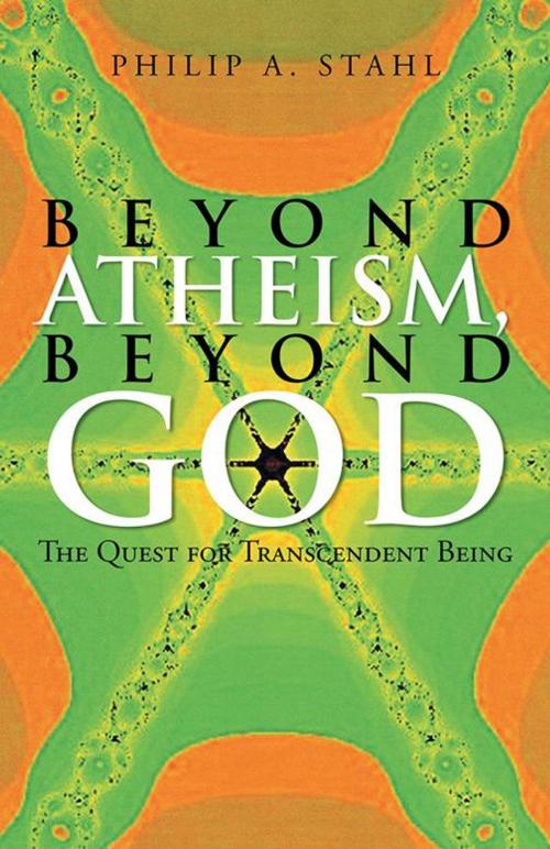 Cover of the book Beyond Atheism, Beyond God by Philip A. Stahl, iUniverse