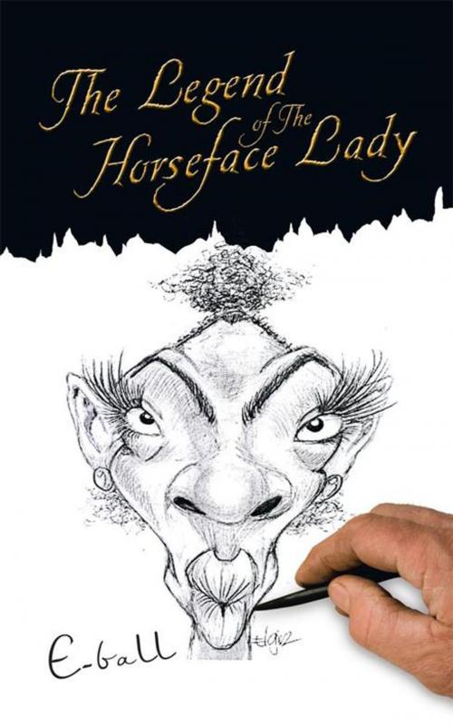 Cover of the book The Legend of the Horseface Lady by E-Ball, AuthorHouse