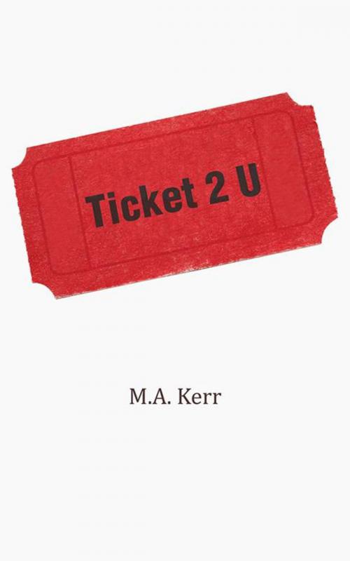 Cover of the book Ticket 2 U by M.A. Kerr, AuthorHouse UK