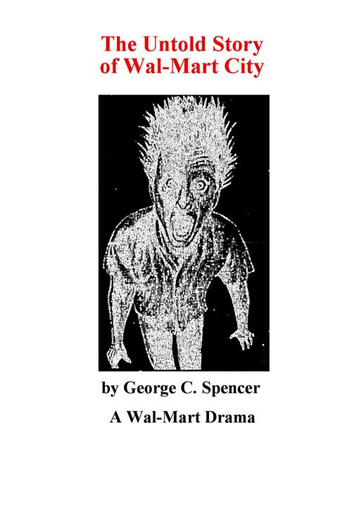 Cover of the book The Untold Story of Wal-Mart City by George C. Spencer, BookBaby