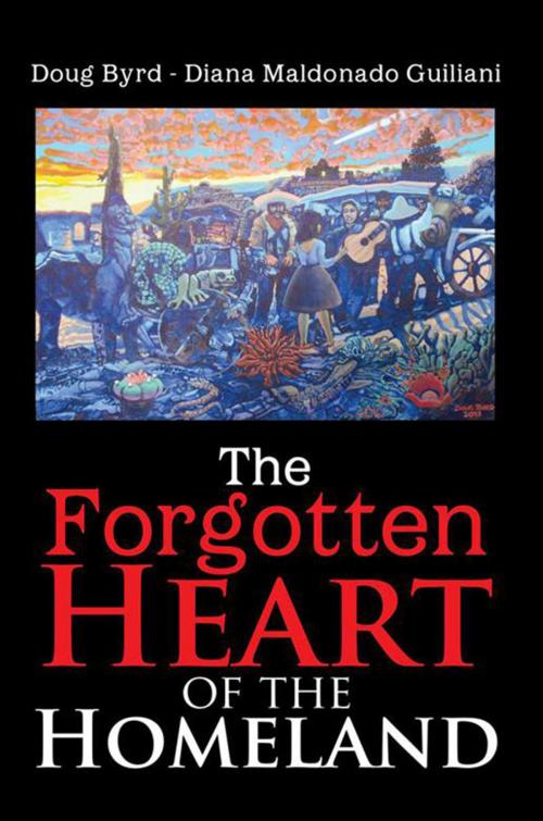 Cover of the book The Forgotten Heart of the Homeland by Doug Byrd, Diana Maldonado Guiliani, Xlibris US