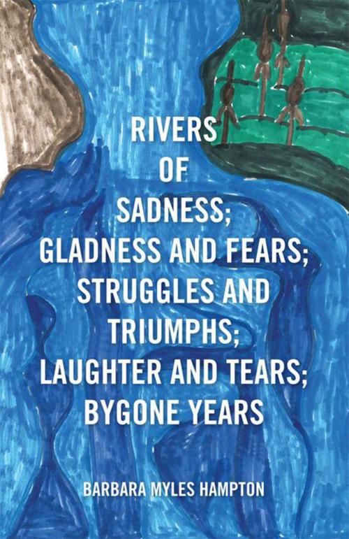 Cover of the book Rivers of Sadness; Gladness and Fears; Struggles and Triumphs; Laughter and Tears; Bygone Years by Barbara Myles Hampton, Xlibris US