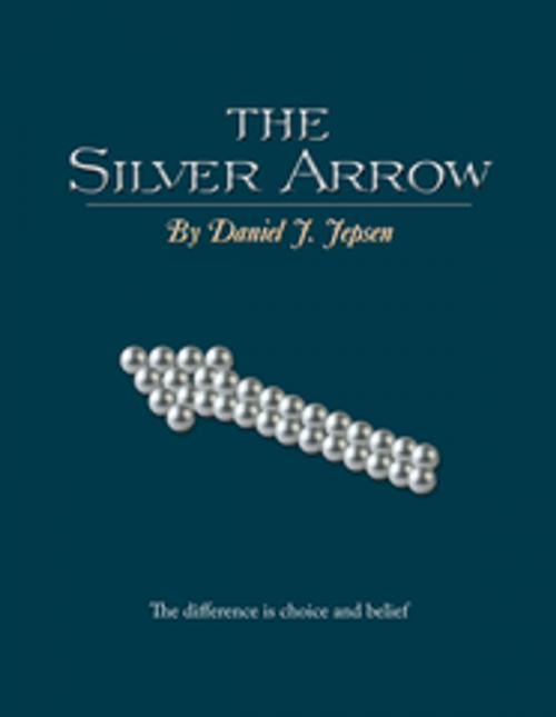 Cover of the book The Silver Arrow by Daniel J. Jepsen, Xlibris US