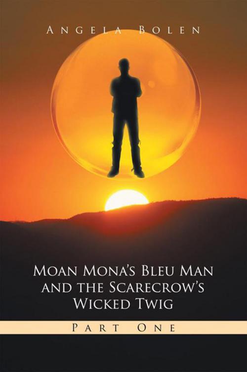 Cover of the book Moan Mona's Bleu Man and the Scarecrow's Wicked Twig by Angela Bolen, Xlibris US