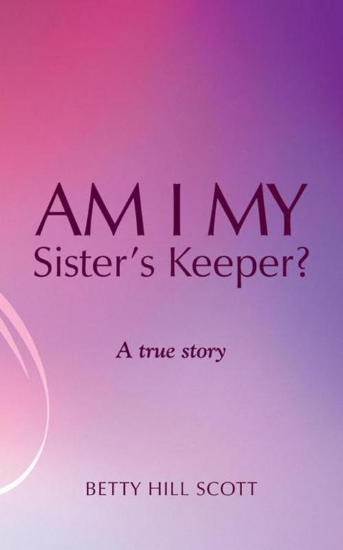 Cover of the book Am I My Sister's Keeper? by Betty Hill Scott, WestBow Press