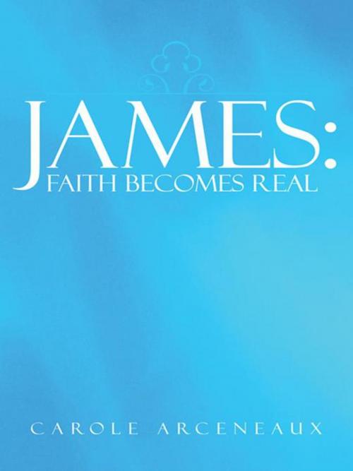 Cover of the book James: Faith Becomes Real by Carole Arceneaux, WestBow Press