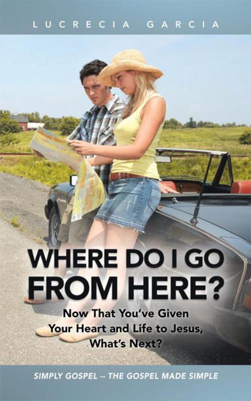 Cover of the book Where Do I Go from Here? by Lucrecia Garcia, WestBow Press