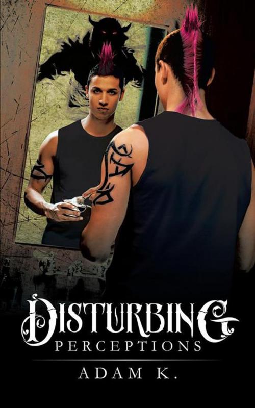 Cover of the book Disturbing Perceptions by Adam K, AuthorHouse UK