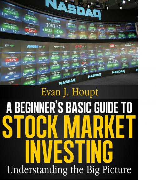 Cover of the book A BEGINNER’S BASIC GUIDE TO STOCK MARKET INVESTING: UNDERSTANDING THE BIG PICTURE by Evan J. Houpt, AKAMite Publishing