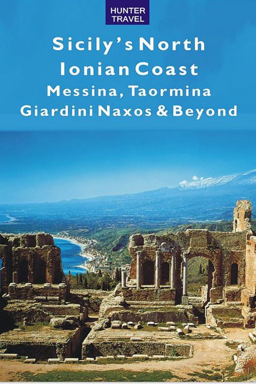 Cover of the book Sicily's North Ionian Coast: Messina, Taormina, Giardini Naxos & Beyond by Joanne  Lane, Hunter Publishing, Inc.