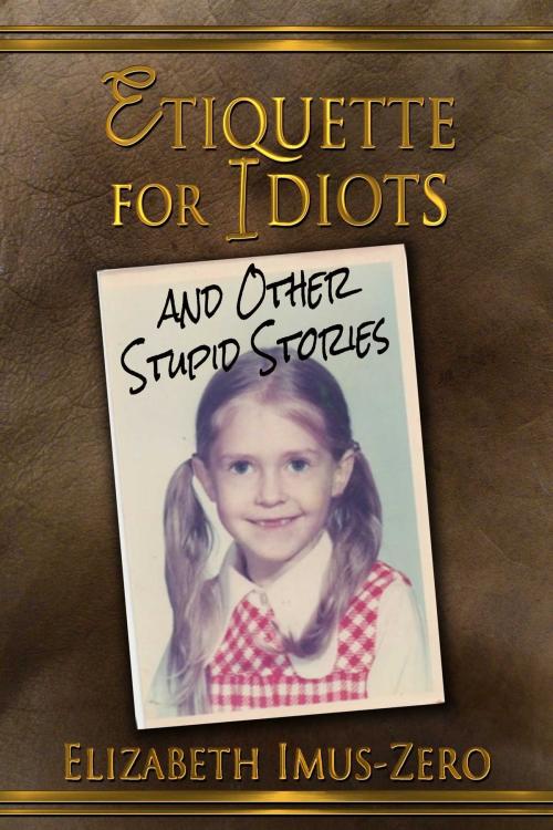 Cover of the book Etiquette For Idiots by Elizabeth Imus-Zero, Whiskey Creek Press
