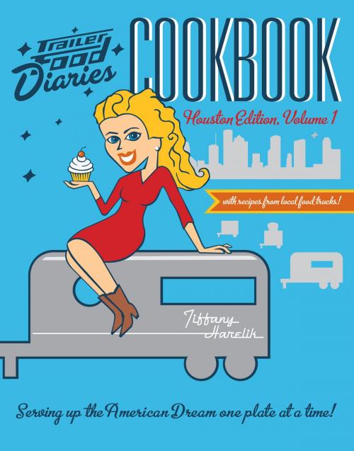 Cover of the book Trailer Food Diaries Cookbook by Tiffany Harelik, Arcadia Publishing Inc.