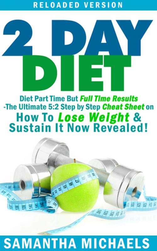 Cover of the book 2 Day Diet : Diet Part Time But Full Time Results by Samantha Michaels, Speedy Publishing LLC