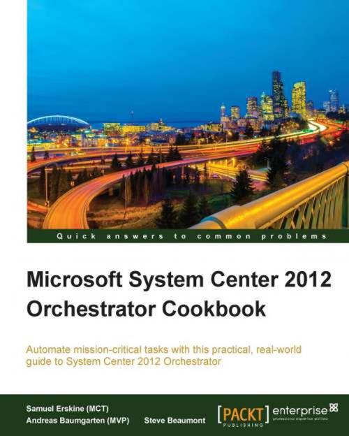 Cover of the book Microsoft System Center 2012 Orchestrator Cookbook by Samuel Erskine (MCT), Andreas Baumgarten (MVP), Steven Beaumont, Packt Publishing
