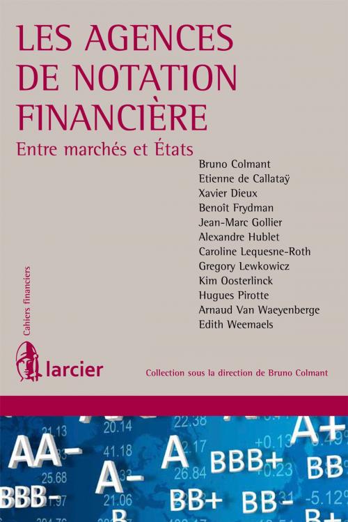 Cover of the book Les agences de notation financière by Monsieur Bruno Colmant, Etienne de Callataÿ, Xavier Dieux, Benoît Frydman, Jean-Marc Gollier, Alexandre Hublet, Caroline Lequesne-Roth, Gregory Lewkowicz, Kim Oosterlinck, Hugues Pirotte, Arnaud Van Waeyenberge, Edith Weemaels, Éditions Larcier